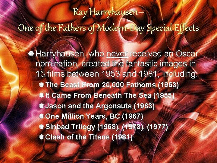 Ray Harryhausen– One of the Fathers of Modern-Day Special Effects ® Harryhausen, who never