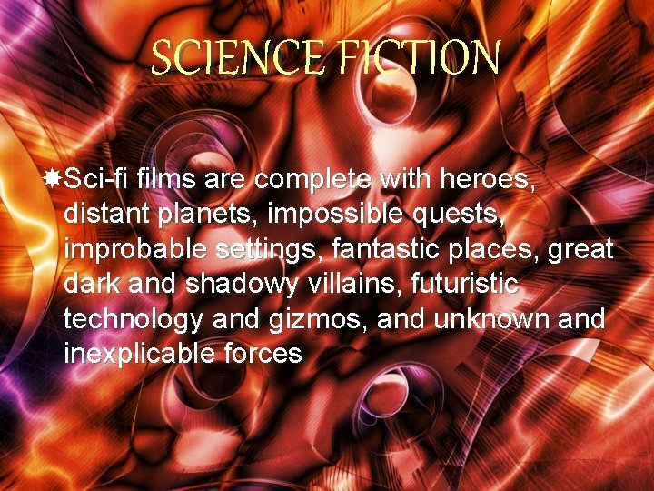 SCIENCE FICTION Sci-fi films are complete with heroes, distant planets, impossible quests, improbable settings,