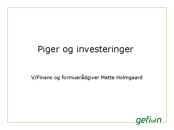 Piger og investeringer V/Finans og formuerådgiver Mette Holmgaard 