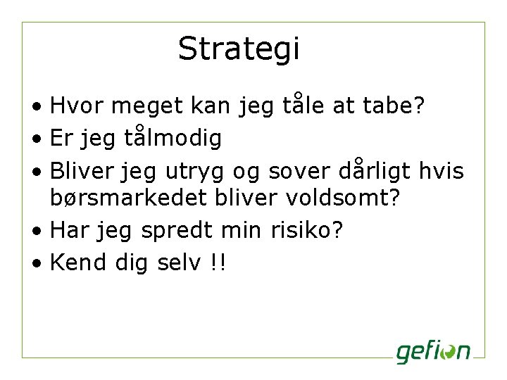 Strategi • Hvor meget kan jeg tåle at tabe? • Er jeg tålmodig •