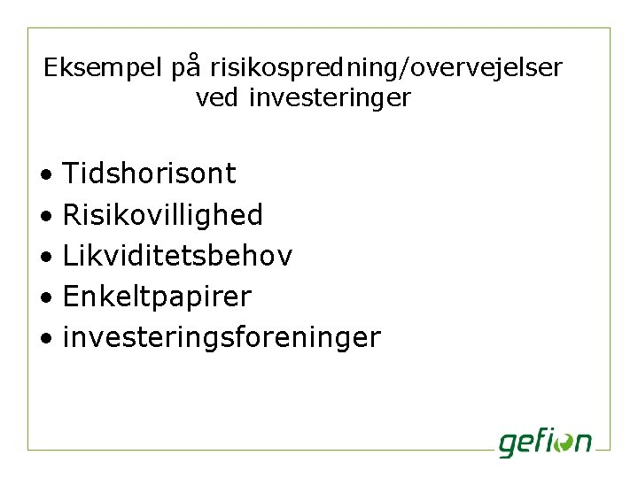 Eksempel på risikospredning/overvejelser ved investeringer • Tidshorisont • Risikovillighed • Likviditetsbehov • Enkeltpapirer •