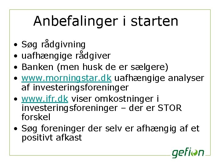 Anbefalinger i starten • • Søg rådgivning uafhængige rådgiver Banken (men husk de er