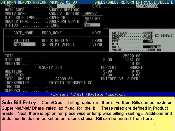 Sale Bill Entry: Cash/Credit billing option is there. Further, Bills can be made on Sale Bill Entry: Cash/Credit billing option is there. Further, Bills can be made on