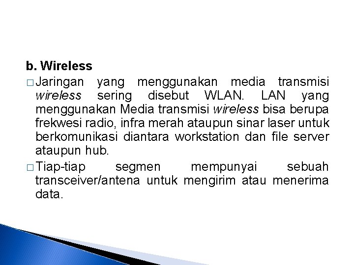 b. Wireless � Jaringan yang menggunakan media transmisi wireless sering disebut WLAN. LAN yang