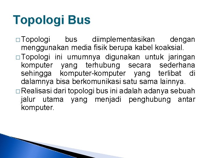 Topologi Bus � Topologi bus diimplementasikan dengan menggunakan media fisik berupa kabel koaksial. �