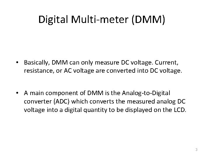 Digital Multi-meter (DMM) • Basically, DMM can only measure DC voltage. Current, resistance, or