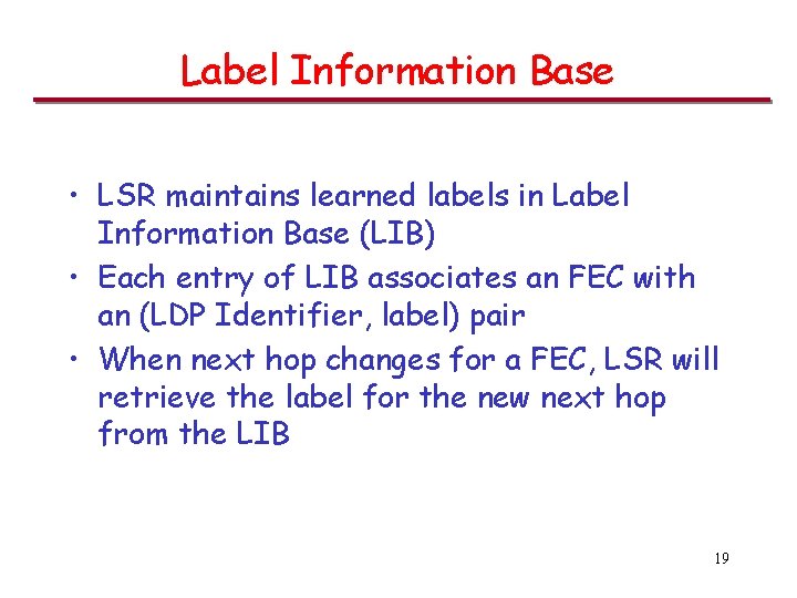 Label Information Base • LSR maintains learned labels in Label Information Base (LIB) •