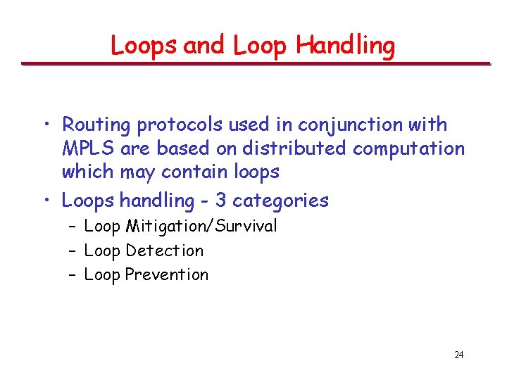Loops and Loop Handling • Routing protocols used in conjunction with MPLS are based