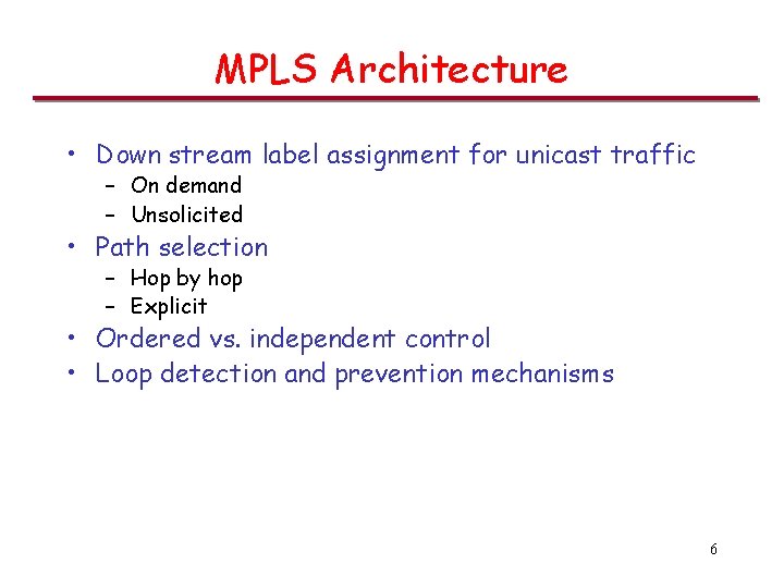 MPLS Architecture • Down stream label assignment for unicast traffic – On demand –