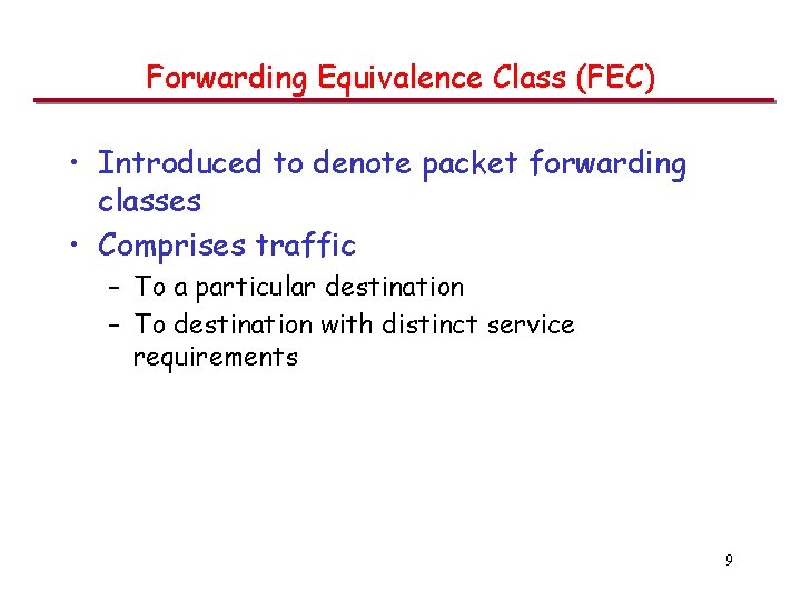 Forwarding Equivalence Class (FEC) • Introduced to denote packet forwarding classes • Comprises traffic