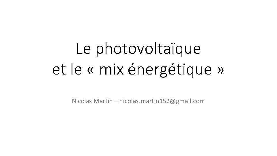 Le photovoltaïque et le « mix énergétique » Nicolas Martin – nicolas. martin 152@gmail.