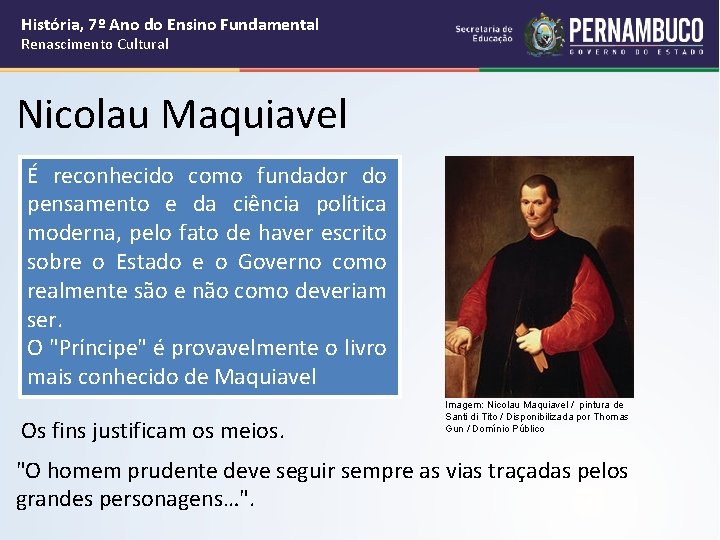 História, 7º Ano do Ensino Fundamental Renascimento Cultural Nicolau Maquiavel É reconhecido como fundador