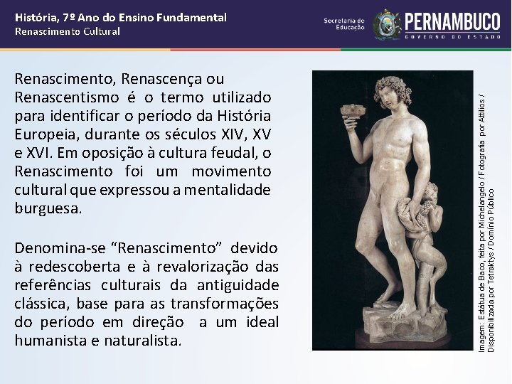 História, 7º Ano do Ensino Fundamental Renascimento, Renascença ou Renascentismo é o termo utilizado
