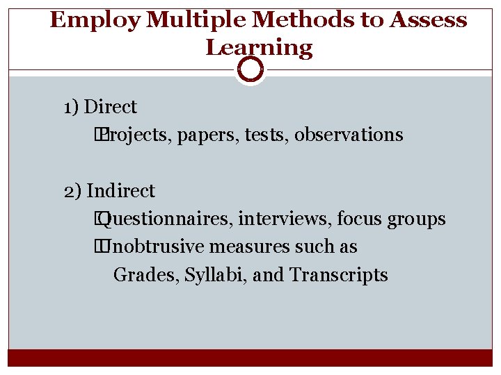 Employ Multiple Methods to Assess Learning 1) Direct � Projects, papers, tests, observations 2)