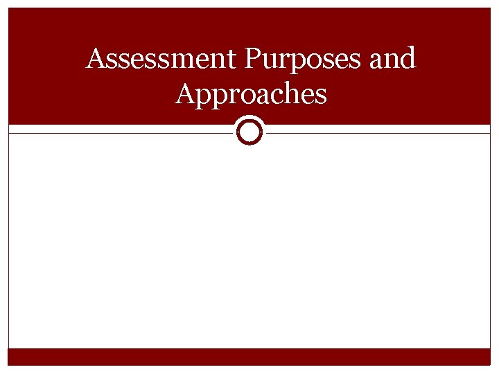 Assessment Purposes and Approaches 