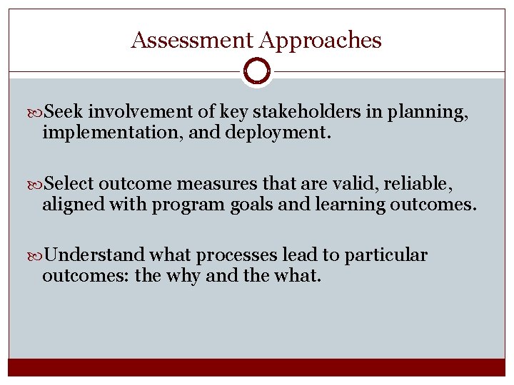 Assessment Approaches Seek involvement of key stakeholders in planning, implementation, and deployment. Select outcome