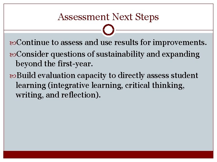 Assessment Next Steps Continue to assess and use results for improvements. Consider questions of