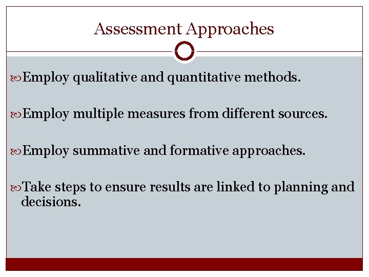 Assessment Approaches Employ qualitative and quantitative methods. Employ multiple measures from different sources. Employ