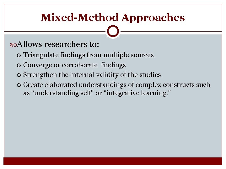 Mixed-Method Approaches Allows researchers to: Triangulate findings from multiple sources. Converge or corroborate findings.