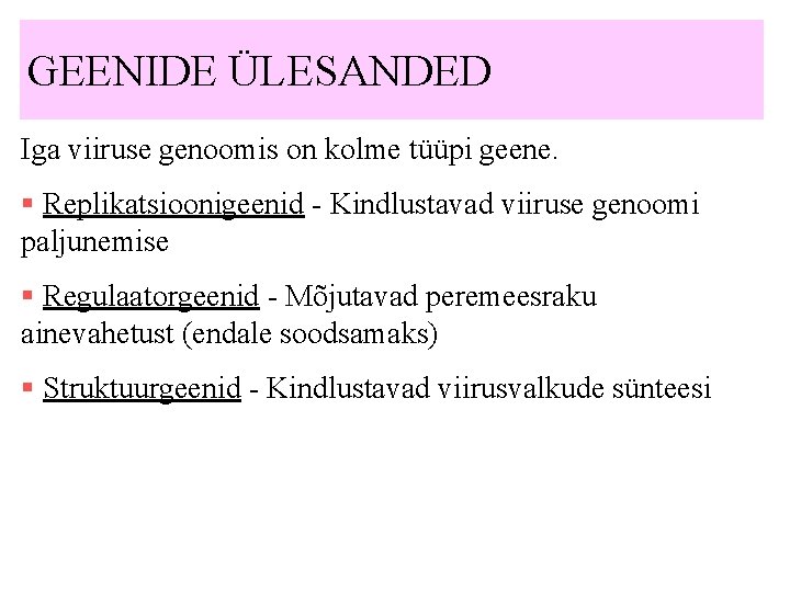 GEENIDE ÜLESANDED Iga viiruse genoomis on kolme tüüpi geene. § Replikatsioonigeenid - Kindlustavad viiruse