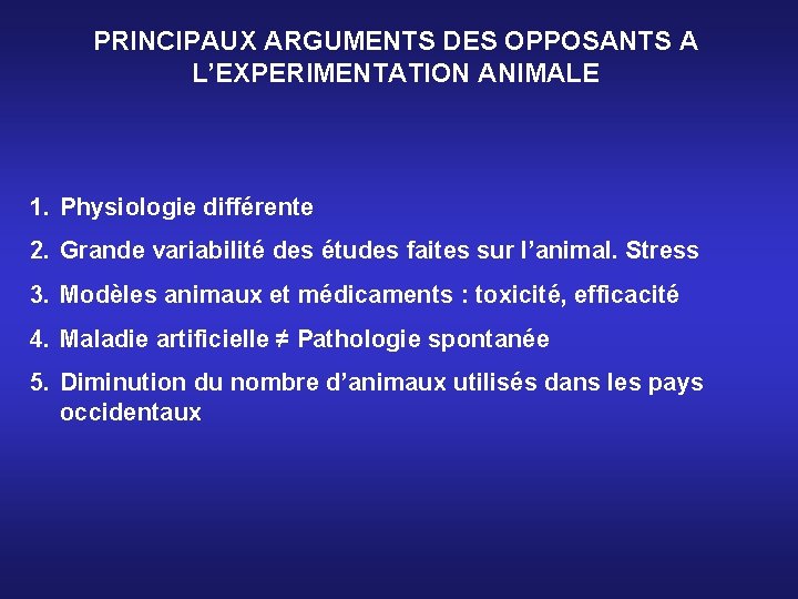 PRINCIPAUX ARGUMENTS DES OPPOSANTS A L’EXPERIMENTATION ANIMALE 1. Physiologie différente 2. Grande variabilité des