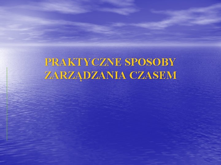 PRAKTYCZNE SPOSOBY ZARZĄDZANIA CZASEM 