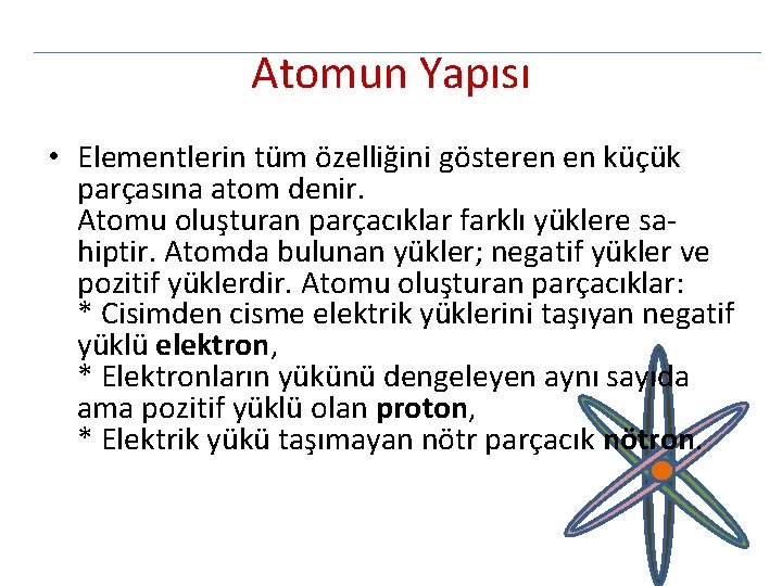 Atomun Yapısı • Elementlerin tüm özelliğini gösteren en küçük parçasına atom denir. Atomu oluşturan