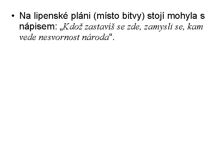  • Na lipenské pláni (místo bitvy) stojí mohyla s nápisem: „Kdož zastavíš se