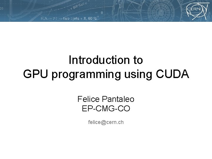 Introduction to GPU programming using CUDA Felice Pantaleo EP-CMG-CO felice@cern. ch 