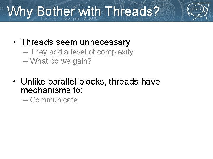 Why Bother with Threads? • Threads seem unnecessary – They add a level of