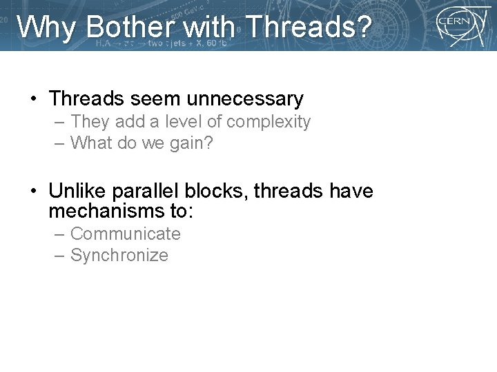 Why Bother with Threads? • Threads seem unnecessary – They add a level of