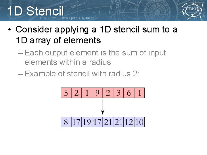 1 D Stencil • Consider applying a 1 D stencil sum to a 1