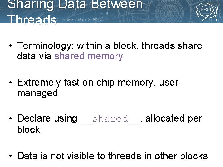 Sharing Data Between Threads • Terminology: within a block, threads share data via shared