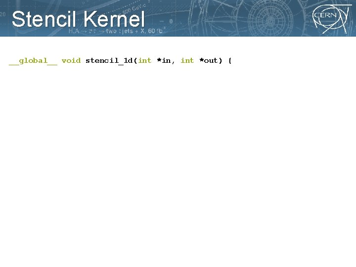 Stencil Kernel __global__ void stencil_1 d(int *in, int *out) { 