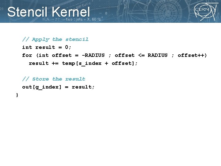 Stencil Kernel // Apply the stencil int result = 0; for (int offset =