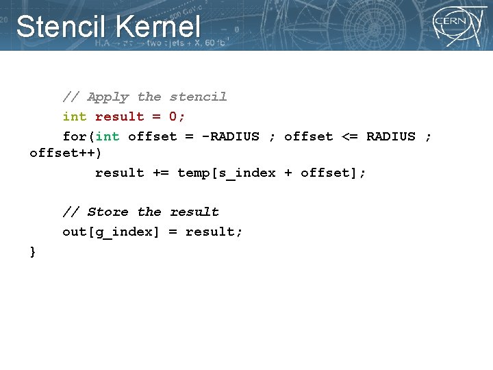 Stencil Kernel // Apply the stencil int result = 0; for(int offset = -RADIUS