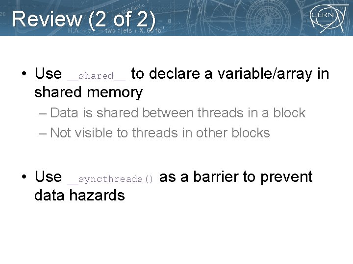 Review (2 of 2) • Use __shared__ to declare a variable/array in shared memory