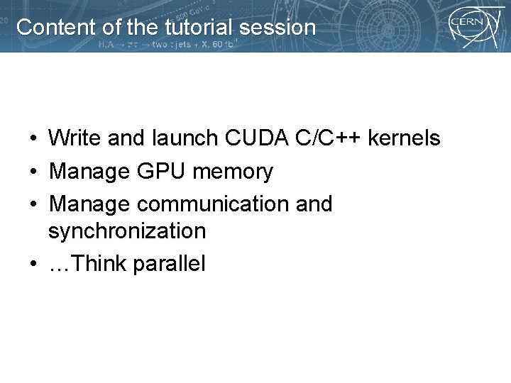 Content of the tutorial session • • • Write and launch CUDA C/C++ kernels