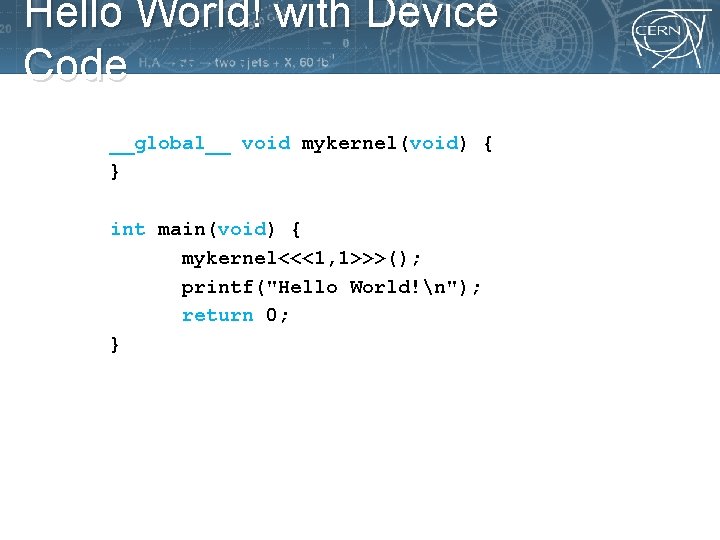 Hello World! with Device Code __global__ void mykernel(void) { } int main(void) { mykernel<<<1,