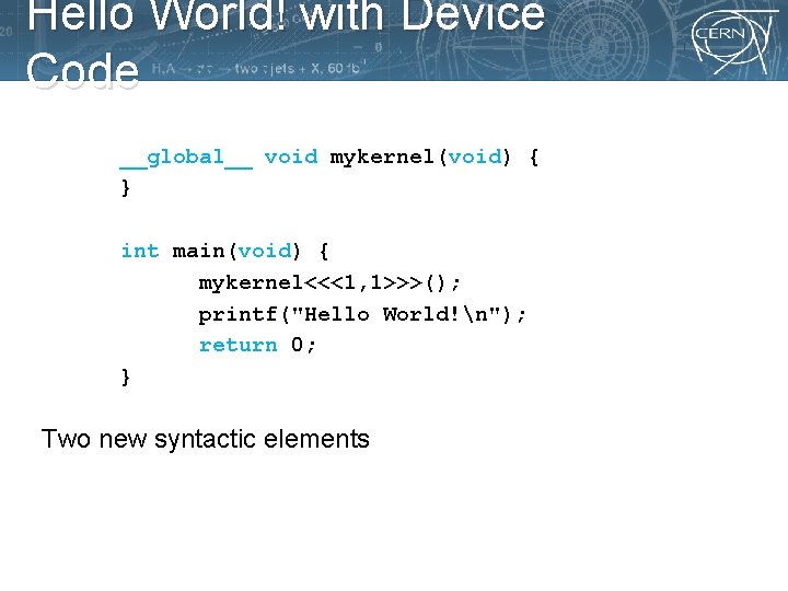 Hello World! with Device Code __global__ void mykernel(void) { } int main(void) { mykernel<<<1,