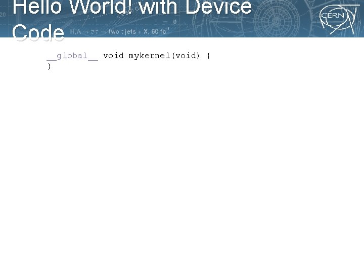 Hello World! with Device Code __global__ void mykernel(void) { } 