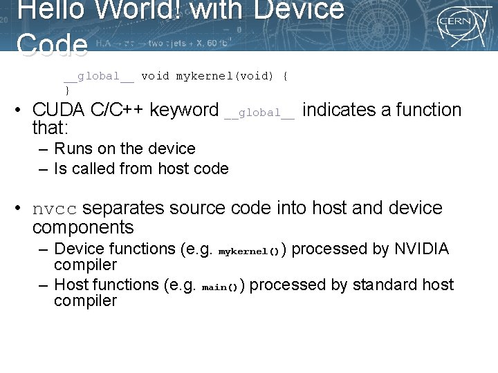 Hello World! with Device Code __global__ void mykernel(void) { } • CUDA C/C++ keyword