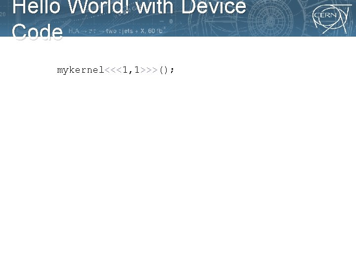 Hello World! with Device Code mykernel<<<1, 1>>>(); 