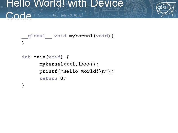 Hello World! with Device Code __global__ void mykernel(void){ } int main(void) { mykernel<<<1, 1>>>();