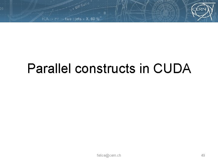 Parallel constructs in CUDA felice@cern. ch 49 