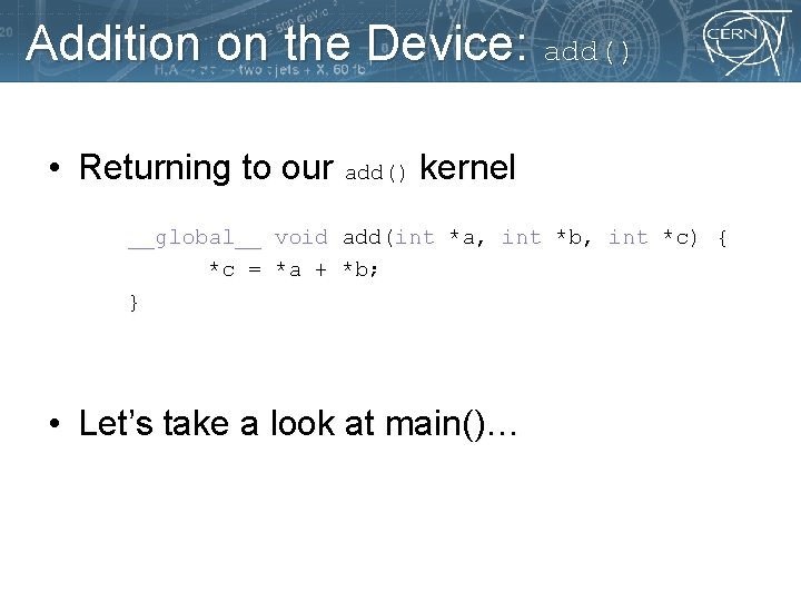 Addition on the Device: add() • Returning to our add() kernel __global__ void add(int