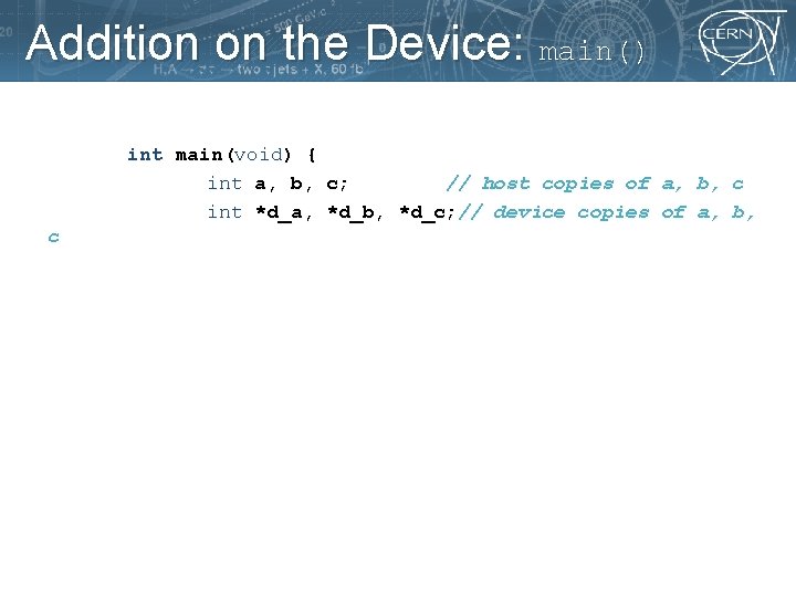 Addition on the Device: main() int main(void) { int a, b, c; // host