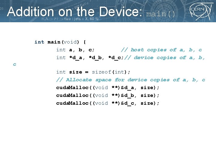 Addition on the Device: main() int main(void) { int a, b, c; // host