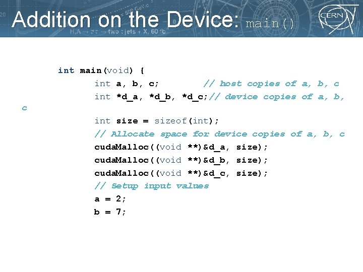 Addition on the Device: main() int main(void) { int a, b, c; // host