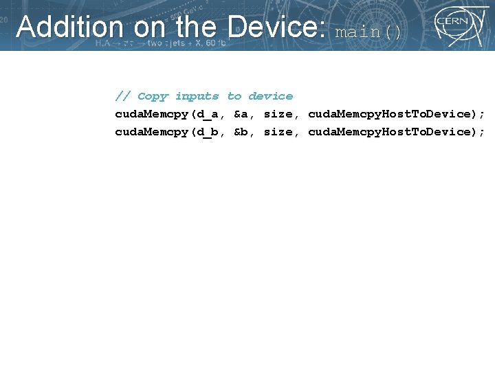 Addition on the Device: main() // Copy inputs to device cuda. Memcpy(d_a, &a, size,